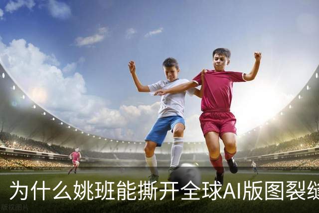 为什么姚班能撕开全球AI版图裂缝？