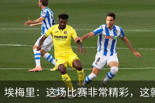 埃梅里：这场比赛非常精彩，这就是我们希望达到并保持的水准