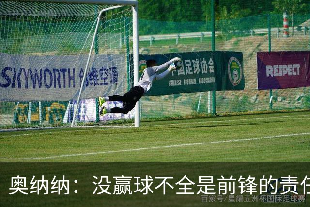 奥纳纳：没赢球不全是前锋的责任