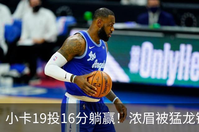 小卡19投16分躺赢！浓眉被猛龙锋线群锁死，全场9+9，特雷杨22+12
