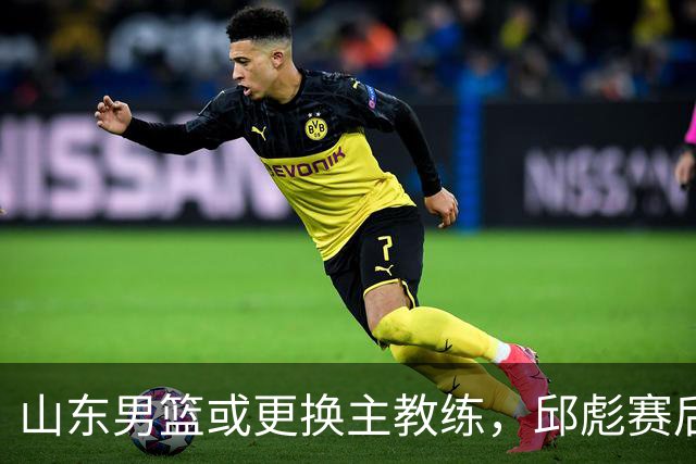 山东男篮或更换主教练，邱彪赛后发言透露离意，两原因让他帅位不保