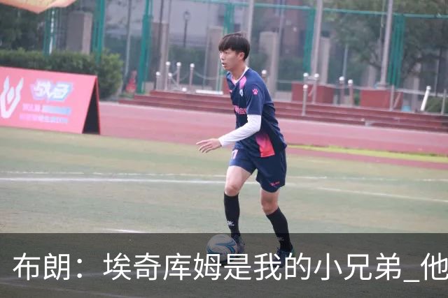 布朗：埃奇库姆是我的小兄弟 他会在这个联盟成就一番伟业
