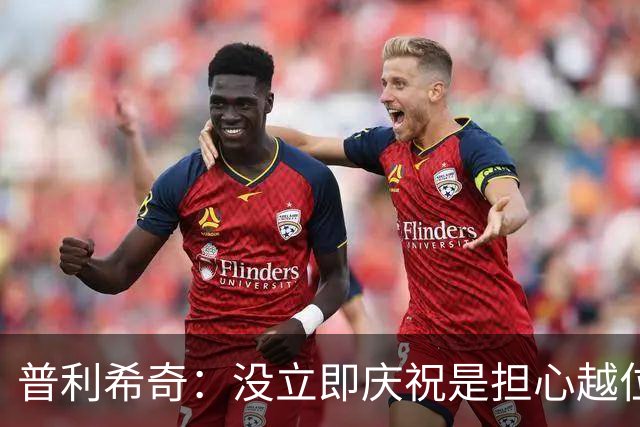 普利希奇：没立即庆祝是担心越位；谁能拿金球奖？姆巴佩