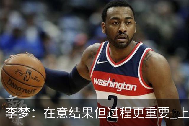 李梦：在意结果但过程更重要 上场就全力以赴