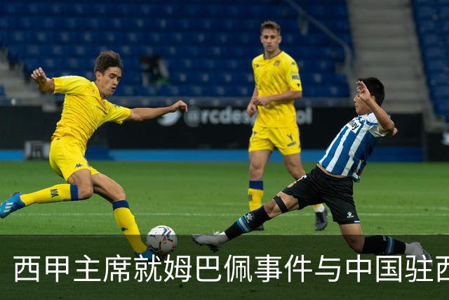 西甲主席就姆巴佩事件与中国驻西班牙大使会面，寻求解决方案