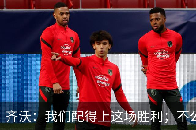 齐沃：我们配得上这场胜利；不公判罚并没有击垮我们