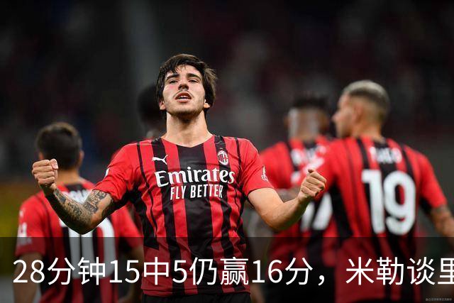 28分钟15中5仍赢16分，米勒谈里德：先帮他找回节奏