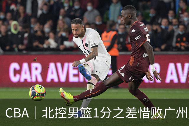 CBA｜北控男篮1分之差惜败广州 错失三连胜