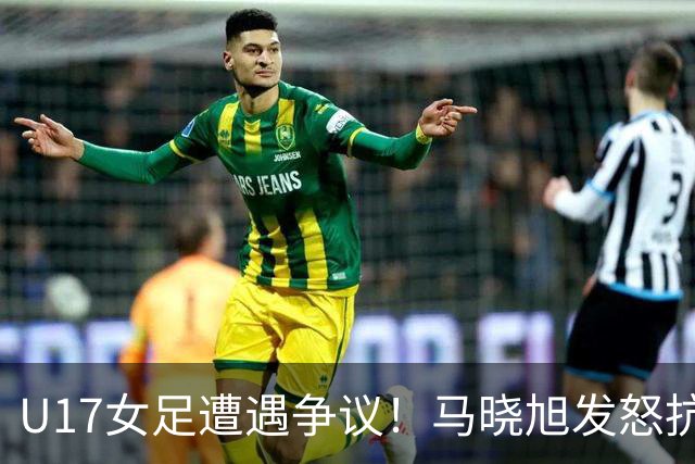U17女足遭遇争议！马晓旭发怒抗议，点球被取消主裁两次改判